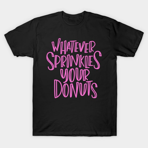 Whatever Sprinkles Your Donuts T-Shirt by hoddynoddy